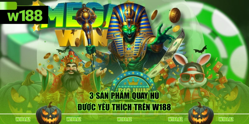3 sản phẩm quay hũ được yêu thích trên W188