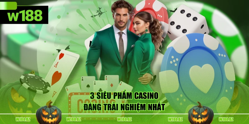 3 siêu phẩm Casino đáng trải nghiệm nhất