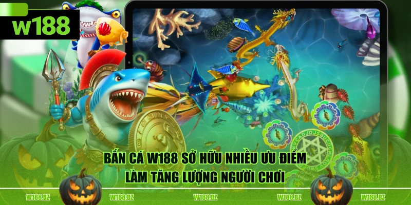 Bắn cá W188 sở hữu nhiều ưu điểm làm tăng lượng người chơi