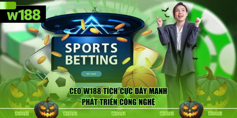CEO W188 tích cực đẩy mạnh phát triển công nghệ