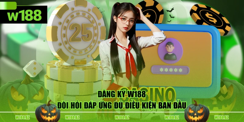 Đăng ký W188 đòi hỏi đáp ứng đủ điều kiện ban đầu