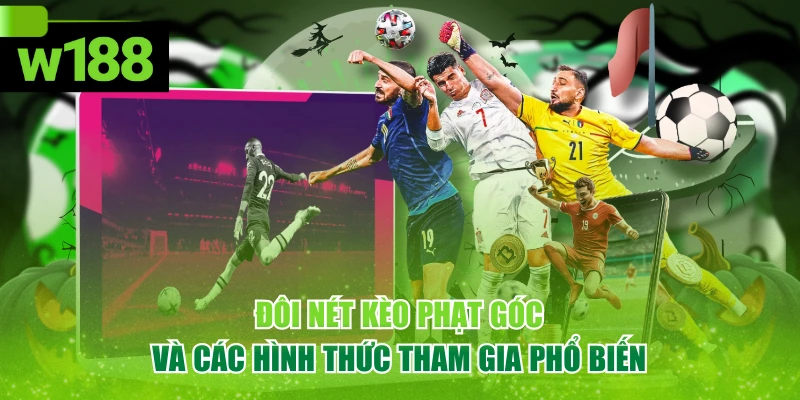 Đôi Nét Kèo Phạt Góc Và Các Hình Thức Tham Gia Phổ Biến