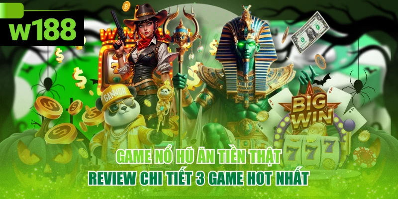 Game Nổ Hũ Ăn Tiền Thật - Review Chi Tiết 3 Game Hot Nhất