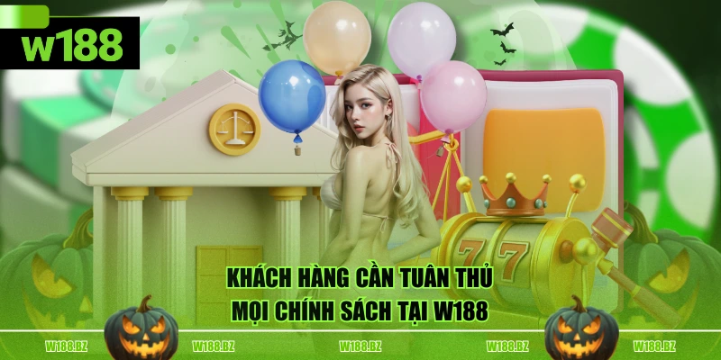 Khách hàng cần tuân thủ mọi chính sách tại W188