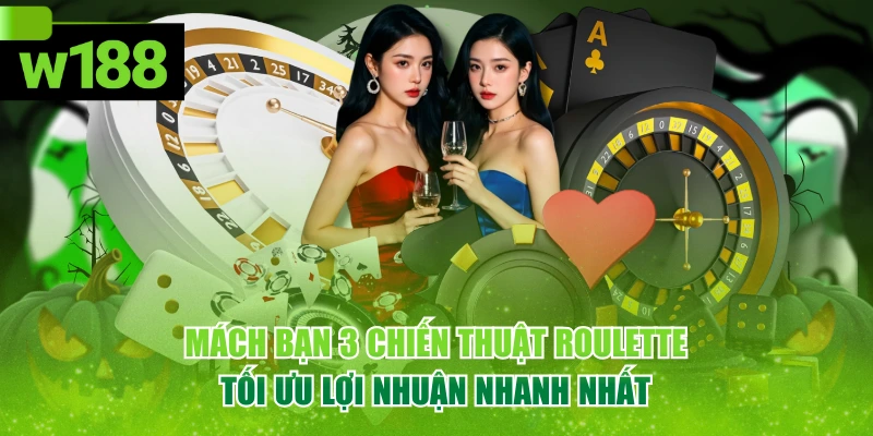 Mách Bạn 3 Chiến Thuật Roulette Tối Ưu Lợi Nhuận Nhanh Nhất