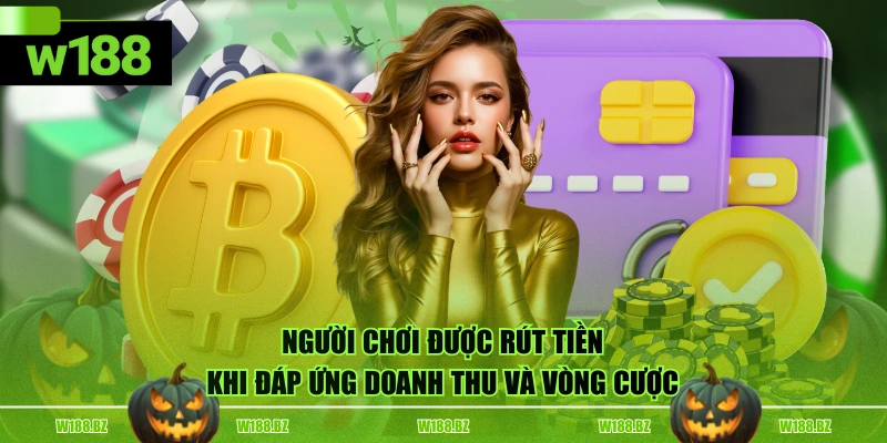 Người chơi được rút tiền khi đáp ứng doanh thu và vòng cược