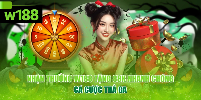 Nhận Thưởng W188 Tặng 88k Nhanh Chóng, Cá Cược Thả ga