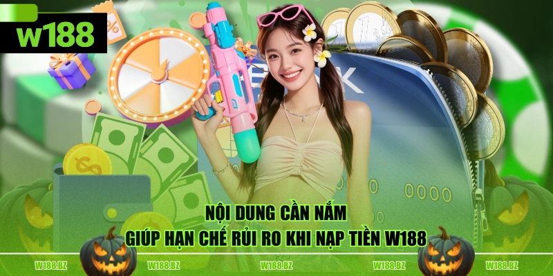 Nội dung cần nắm giúp hạn chế rủi ro khi nạp tiền W188