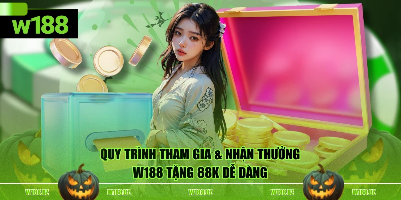 Nhận Thưởng W188 Tặng 88k Nhanh Chóng, Cá Cược Thả ga 4 Quy trình tham gia & nhận thưởng W188 tặng 88k dễ dàng