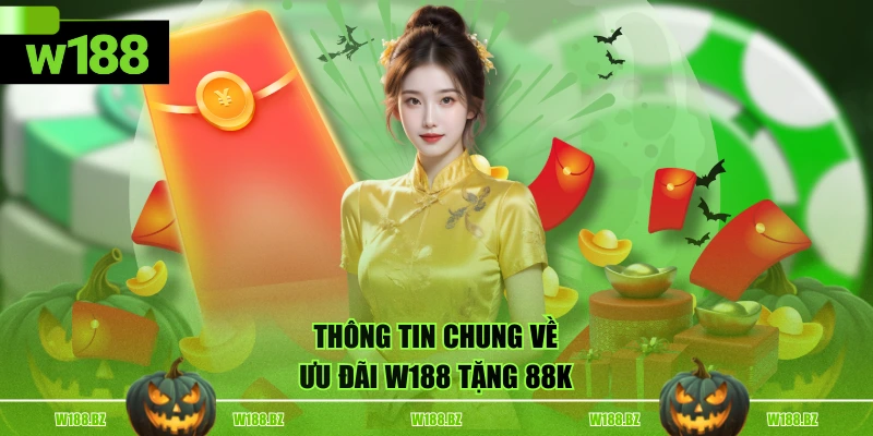 Nhận Thưởng W188 Tặng 88k Nhanh Chóng, Cá Cược Thả ga 2 Thông tin chung về ưu đãi W188 tặng 88k