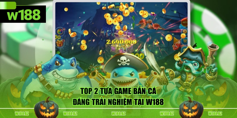 TOP 2 tựa game bắn cá đáng trải nghiệm tại W188