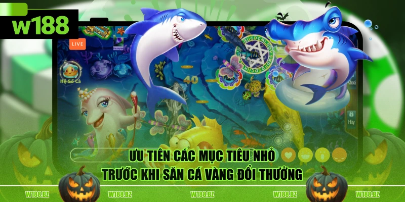 Cách Săn Cá Vàng Đổi Thưởng Đỉnh Nhất Có Thể Bạn Chưa Biết 3 Ưu tiên các mục tiêu nhỏ trước khi săn cá vàng đổi thưởng